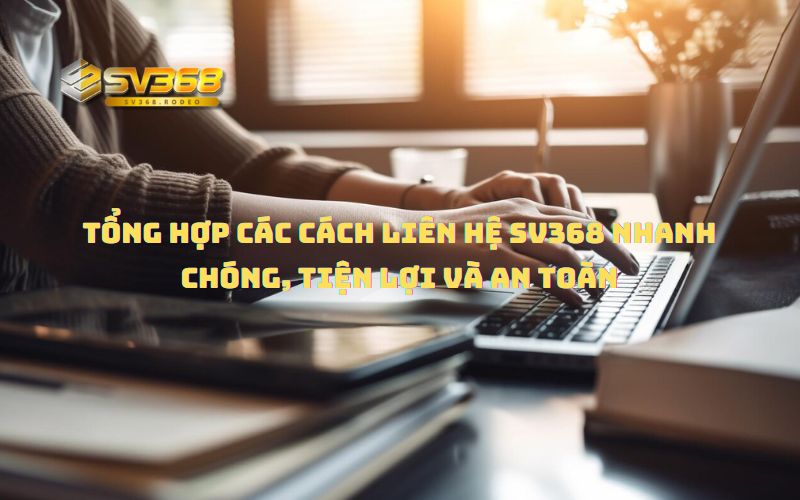 Tổng hợp những phương thức liên hệ SV368 hiệu quả và nhanh chóng